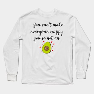 You Can't Make Everyone Happy You're Not An Avocado - Funny Avocado Gift Idea Long Sleeve T-Shirt